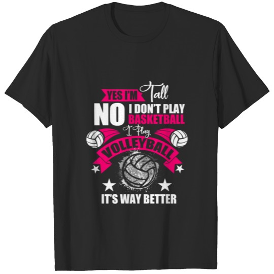 Discover Yes I am tall I play volleyball it s way better T-shirt