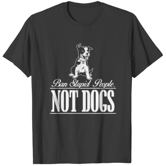 Ban stupid people Not Dogs - Silly - Funny Sayings T-shirt