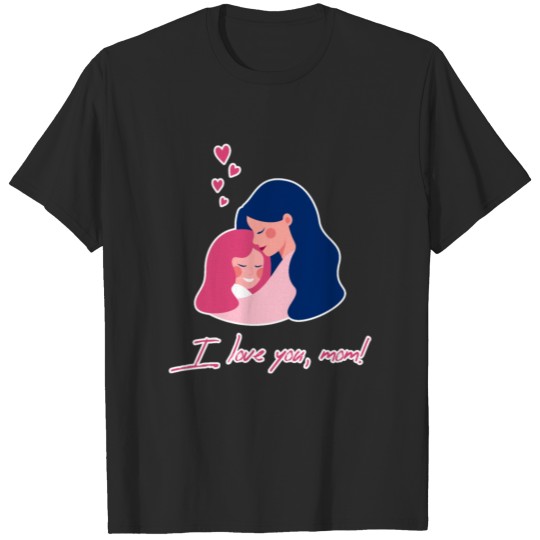I Love You Mom T-shirt