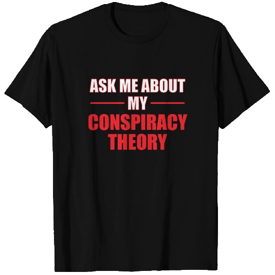 Ask Me About My Conspiracy Theory T-shirt