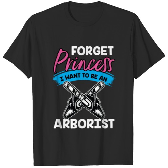 Discover Forget Princess I Want to Be an Arborist T-shirt
