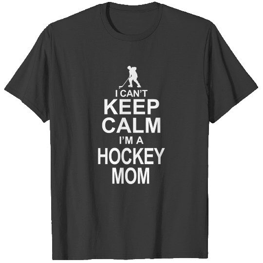 I Can't Keep Calm I Am A Hockey Mom T-shirt