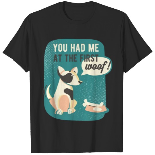 Discover You Had Me At The First WOOF - Funny Dog T-shirt