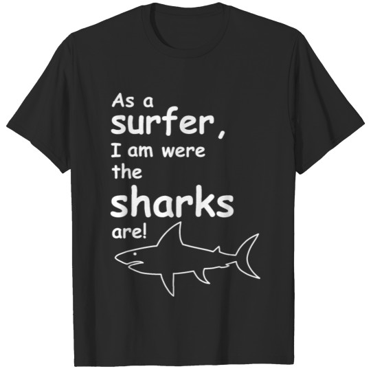 Discover As a surfer I am were the sharks are! Surfer T-shirt