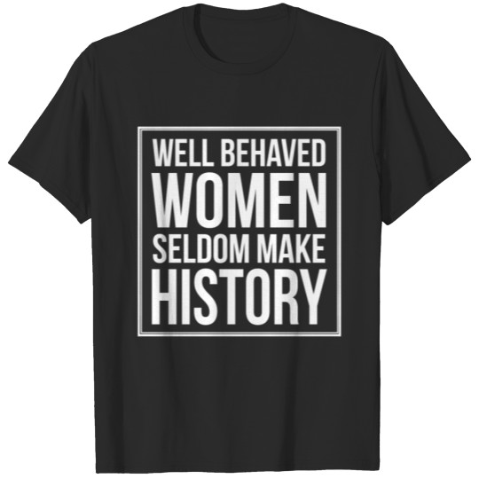 Discover Well Behaved Women Seldom Make History T-shirt