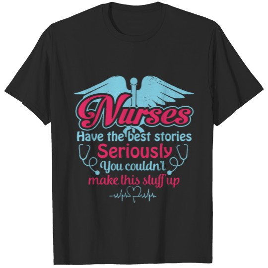 Discover nurse have the best stories seriously you couldn't T-shirt