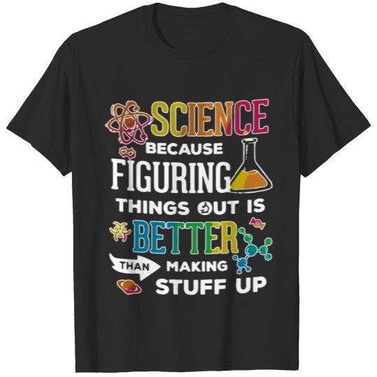Discover Science Because Figuring Things Out Is Better Than T-shirt