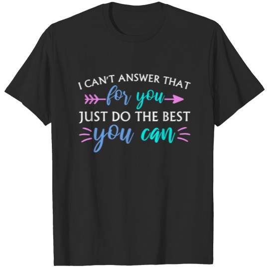 Discover I Can t Answer That For You Just Do The Best You C T-shirt