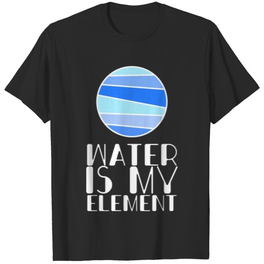 Discover water is my element T-shirt