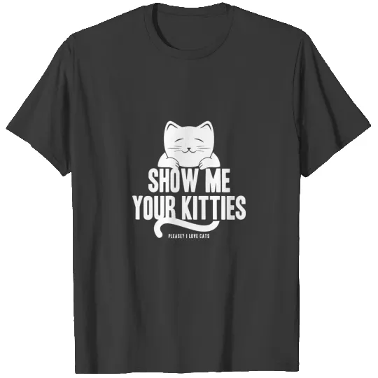 SHOW ME YOUR KITTIES T-shirt