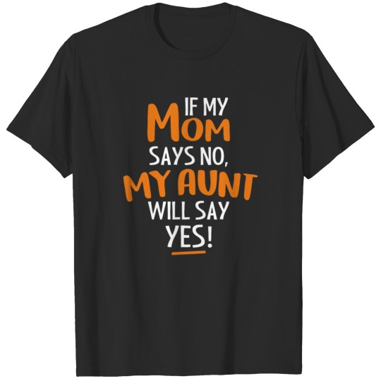 Discover If My Mom Says No My Aunt Will Say Yes T-shirt