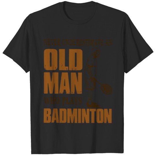 Discover never underestimate an old man who plays badminton T-shirt