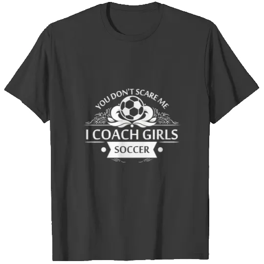 Soccer Coach Girls graphic I You Don't Scare Me T-shirt