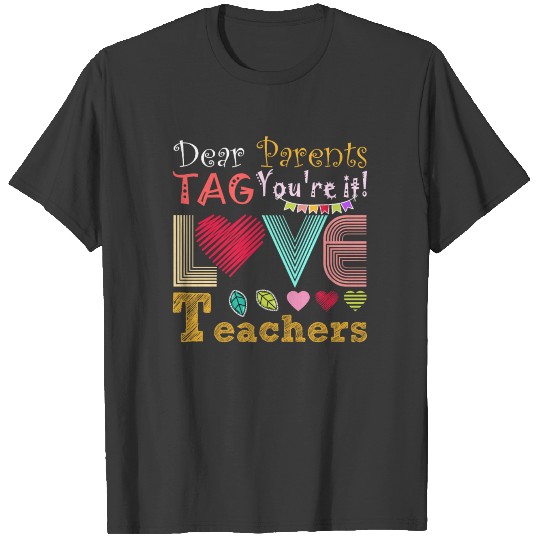 Dear Parents Tag You re It Love Teachers - Funny T-shirt