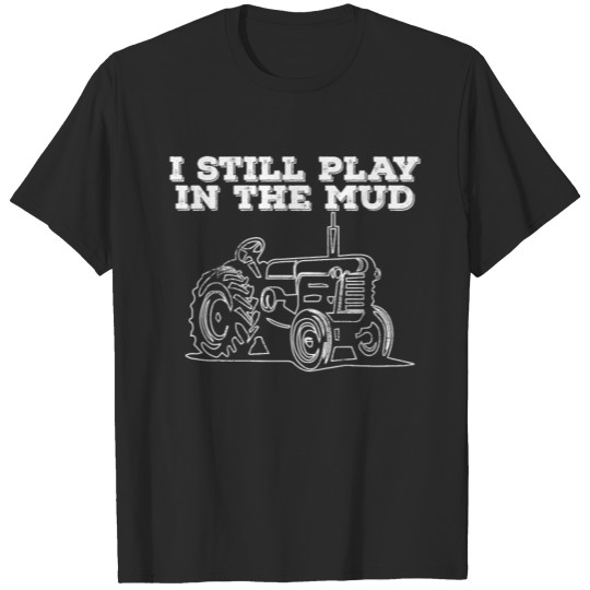 Discover Tractor Funny Design - I Still Play In The Mud T-shirt