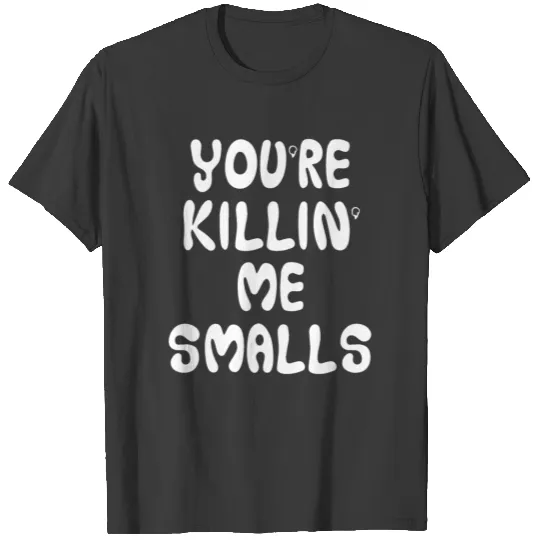 you are killin me smalls stubborne killing me mom T-shirt
