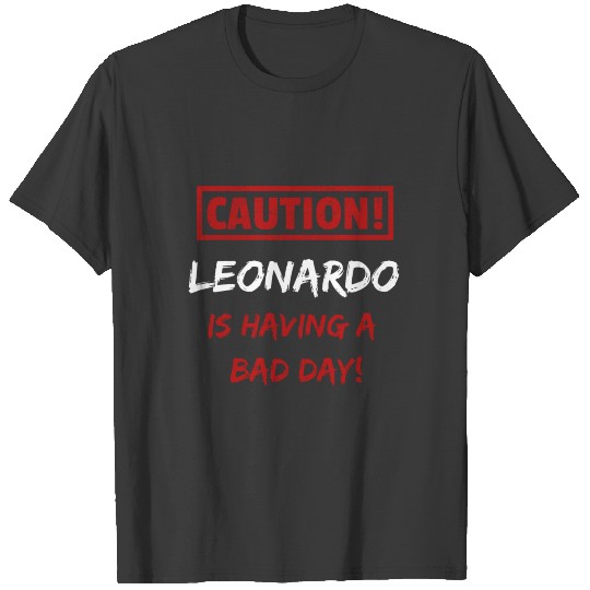 Caution Leonardo is having a bad day Funny gift T-shirt