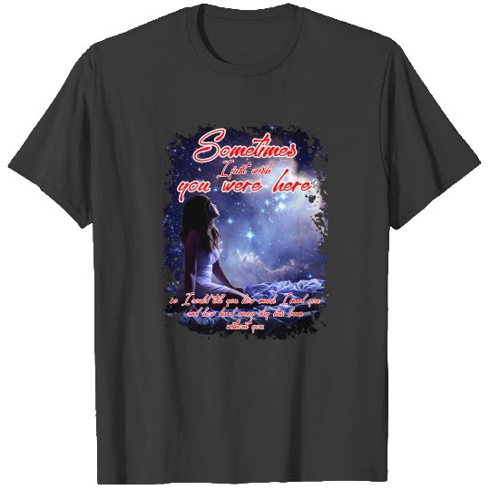 Sometimes I Just Wish You Were Here My Love Tshirt T-shirt