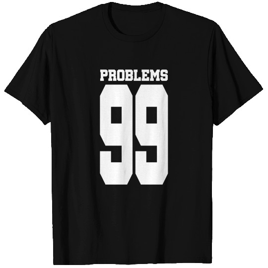 99 Problems - Problem T-shirt