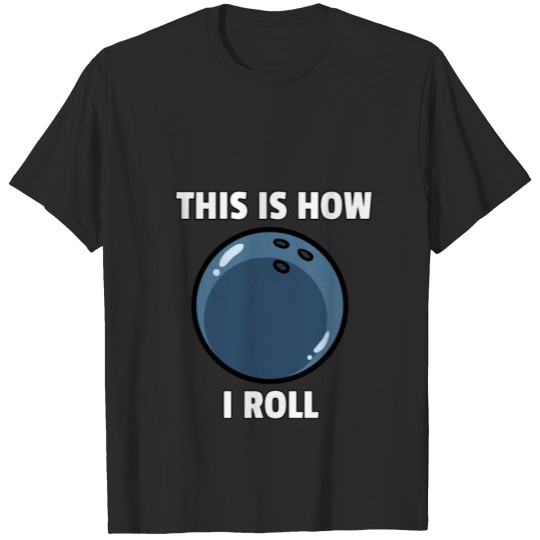 Discover Bowling Player Bowls Lover This Is How I Roll Gift T-shirt