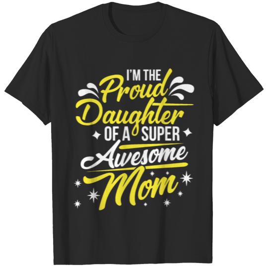 Discover I am the proud daughter of a super awesome mom T-shirt