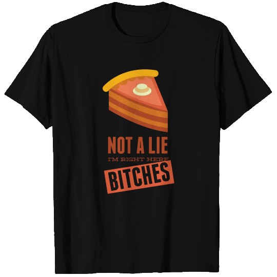 Not a Lie, I'm Right Here Bitches T-shirt