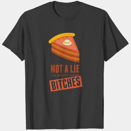Not a Lie, I'm Right Here Bitches T-shirt