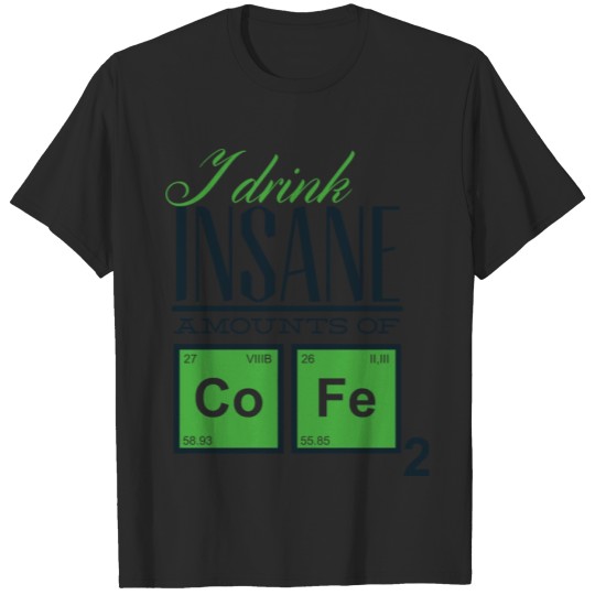 Discover I Drink Insane Amounts Of Co Fe T-shirt
