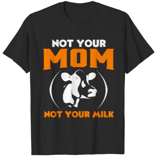 Discover Not Your Mom, Not Your Milk Cow T-shirt