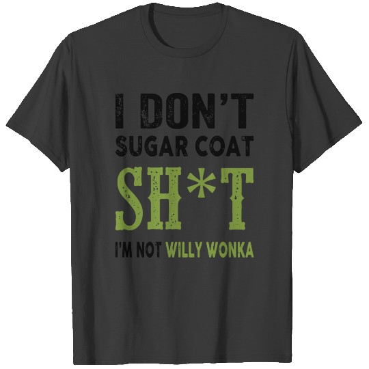 i don t sugar coat shot i am not willy wonka gun T-shirt