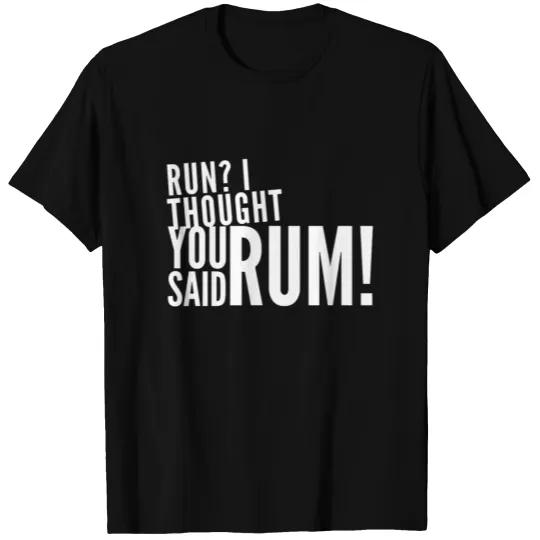 Run I thought you said rum running white fun text T-shirt