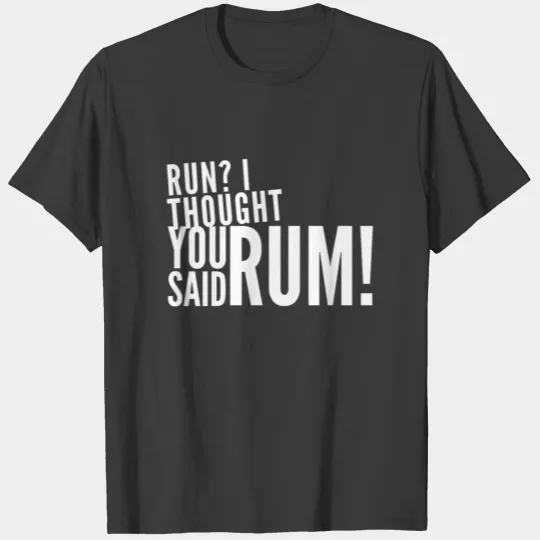 Run I thought you said rum running white fun text T-shirt