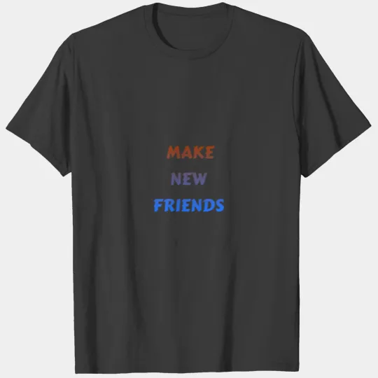 MAKE NEW FRIENDS T-shirt