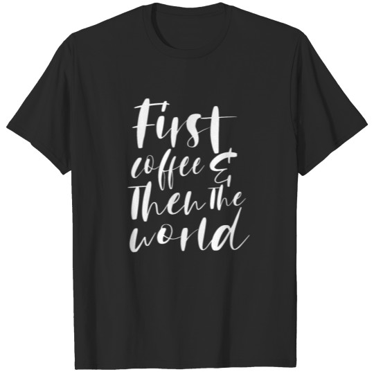 Discover First Coffee Then The World Gift Mocha Coffee T-shirt