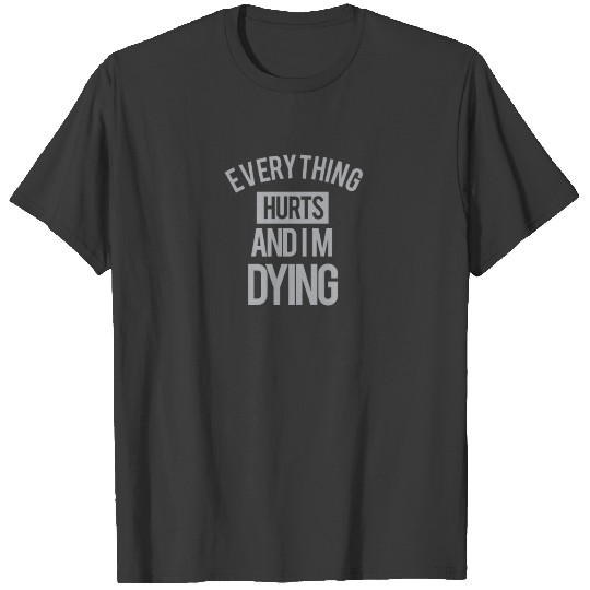 Everything Hurts I'm Dying Shirt | Workout T-Shirt T-shirt