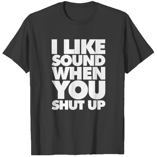 Discover I Like Sound when you Shut Up T-shirt