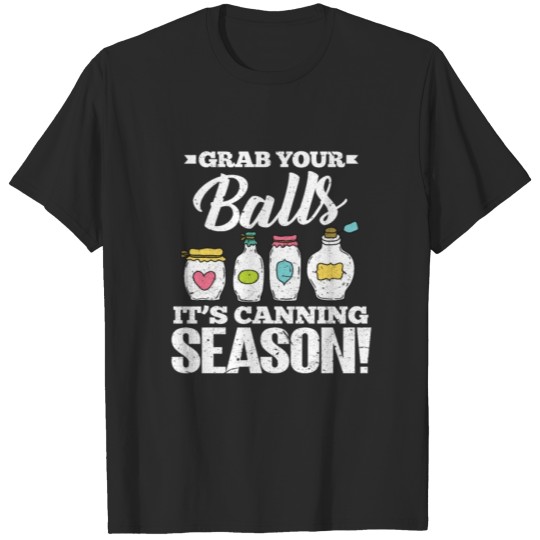 Discover Grab Your Balls It's Canning Season! T-shirt