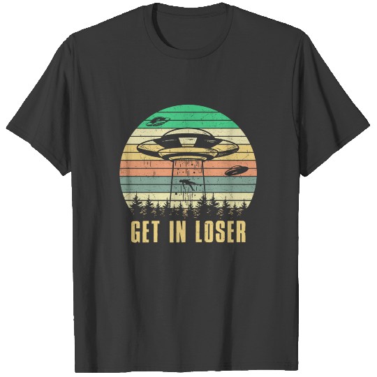 Get in loser Alien Ufo T-shirt