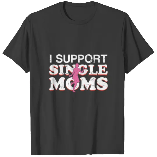 I Support Single Moms T-shirt
