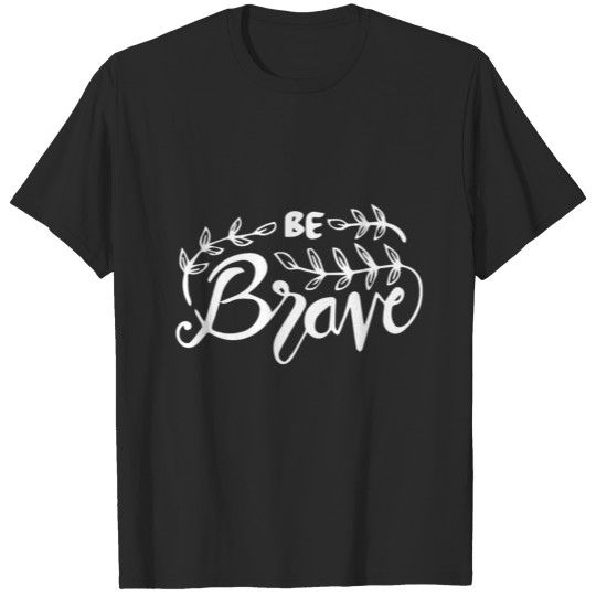 Discover BE BRAVE MOTIVATION QUOTE BIRTHDAY PRESENT IDEA T-shirt