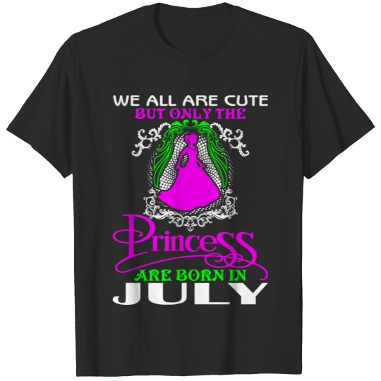 Discover We_All_Are_Cute_But_Only_The_Princess_Are_Born_Jul T-shirt