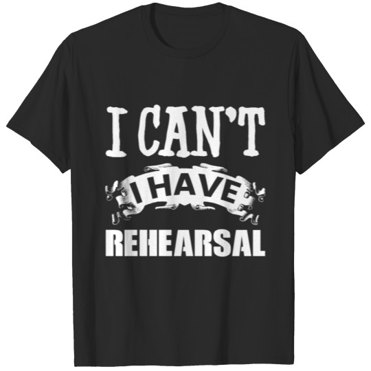 Discover I Can't I Have Rehearsal Theater Actors T-shirt