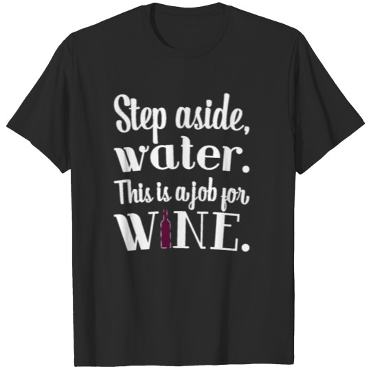 Discover Wine Step Aside Water This is a Job for Wine T-shirt