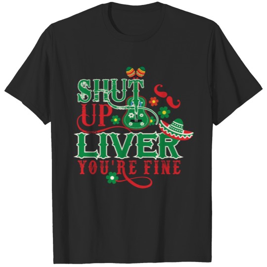 Discover Shut Up Liver Youre Fine Cinco De Mayo T-shirt
