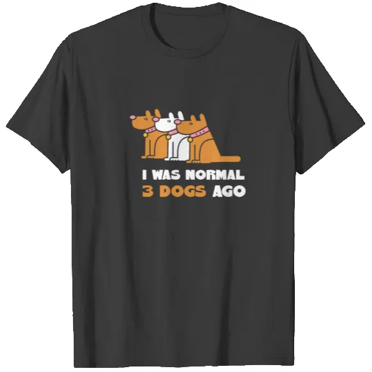 I Was Normal 3 Dogs Ago T-Shirt Dogs Lover Pets Pu T-shirt
