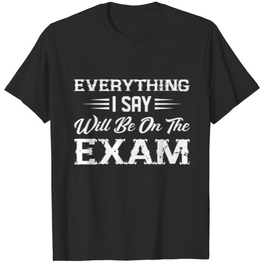 Discover Everything I Say Will Be On The Exam Tutor T-shirt