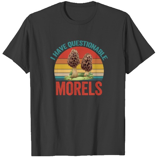 Mushroom Hunter - I Have Questionable Morels T-shirt