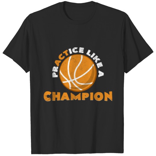 Discover Practice Like A Champion Cool Basketball Statement T-shirt
