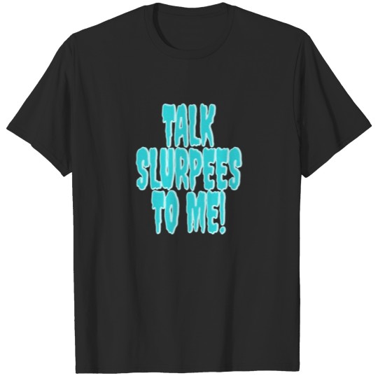 Discover Talk Slurpees To Me Funny T-shirt