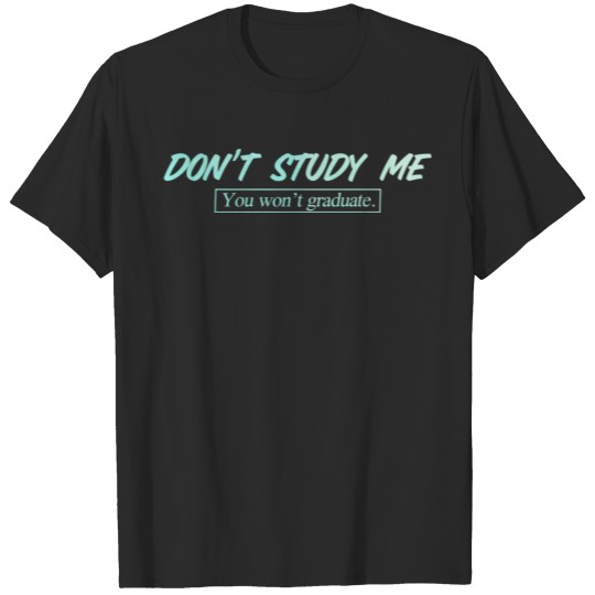 Discover Don't Study Me You Won't Graduate Humor Funny T-shirt